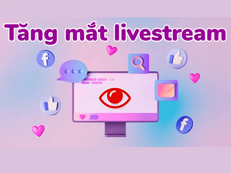 Tổng quan về việc tăng mắt xem livestream trên facebook